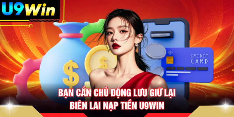 Bạn cần chủ động lưu giữ lại biên lai nạp tiền U9WIN