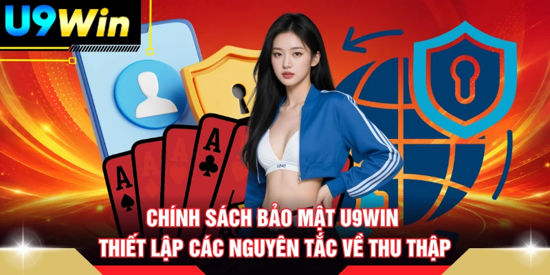 Chính Sách Bảo Mật U9win thiết lập các nguyên tắc về thu thập