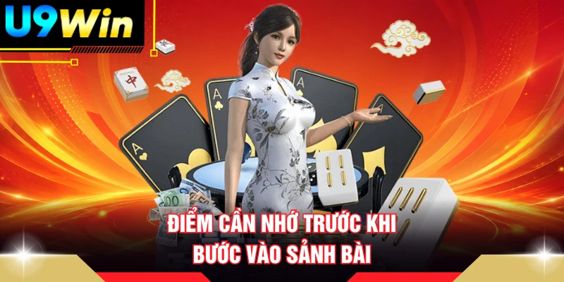 Điểm cần nhớ trước khi bước vào sảnh bài