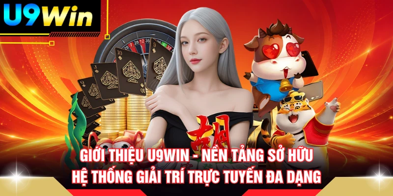Giới thiệu U9win - nền tảng sở hữu hệ thống giải trí trực tuyến đa dạng