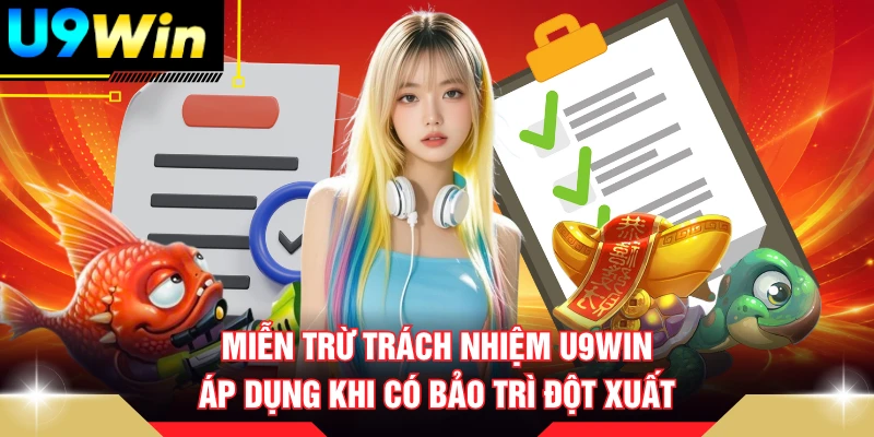 Miễn trừ trách nhiệm U9WIN áp dụng khi có bảo trì đột xuất