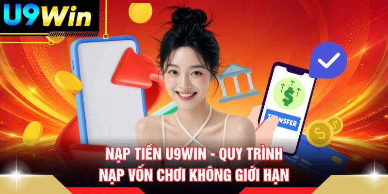Nạp Tiền U9WIN - Quy Trình Nạp Vốn Chơi Không Giới Hạn