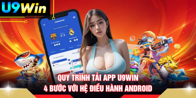 Quy trình tải app U9WIN 4 bước với hệ điều hành Android