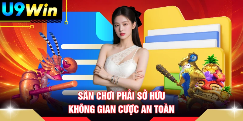 Sân chơi phải sở hữu không gian cược an toàn