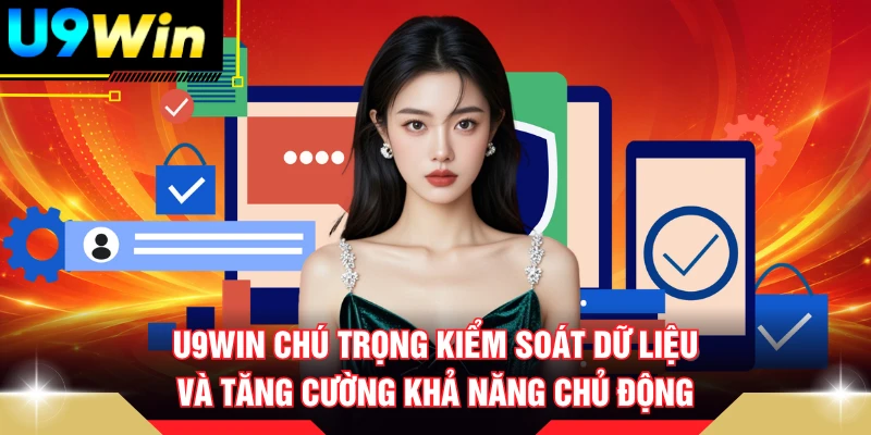 U9win chú trọng kiểm soát dữ liệu và tăng cường khả năng chủ động